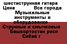 шестиструнная гитара › Цена ­ 4 000 - Все города Музыкальные инструменты и оборудование » Струнные и смычковые   . Башкортостан респ.,Сибай г.